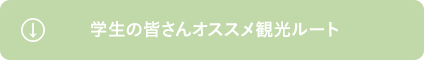 学生の皆さんオススメ観光ルート