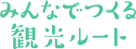 みんなでつくる観光ルート